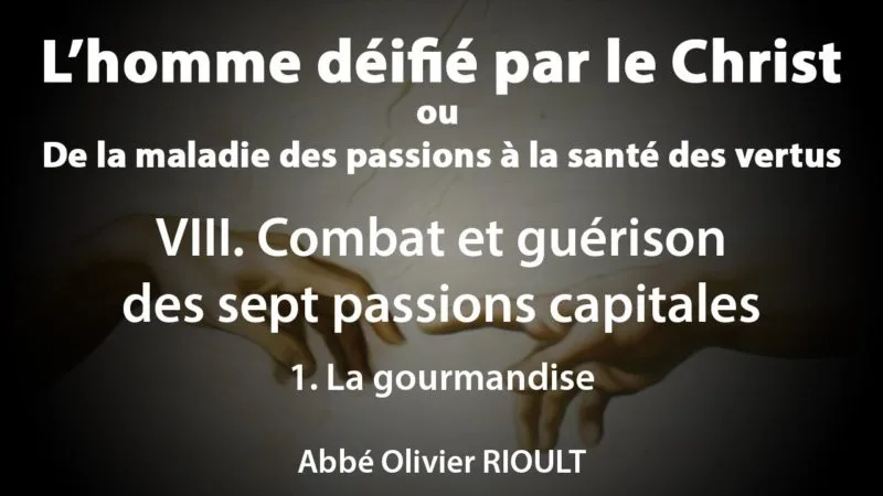 L’homme déifié par le Christ : VIII. Guérison des sept passions capitales 1. La gourmandise (22/34)