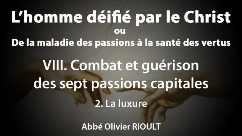 L’homme déifié par le Christ : VIII. Guérison des sept passions capitales 2. La luxure (23/34) – Abbé Olivier Rioult