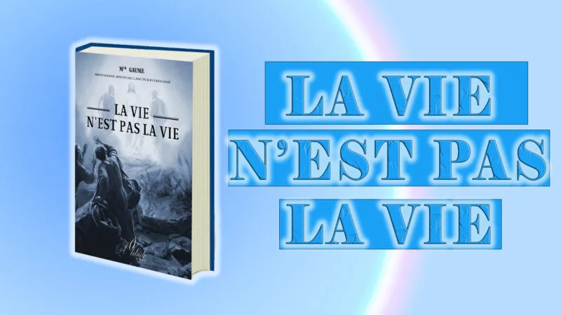 La Vie n’est pas la vie (Mgr Gaume) – Livre Audio