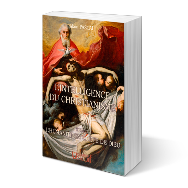L’Intelligence du Christianisme, Tome 1 “L’Humanité en quête de Dieu”, de Alain Pascal