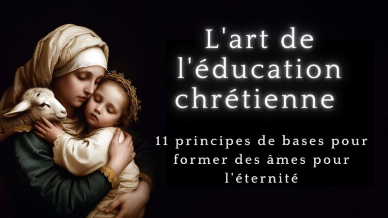 L’art de l’éducation chrétienne : 11 principes de bases pour former des âmes pour l’éternité