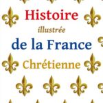 Histoire illustrée de la France chrétienne