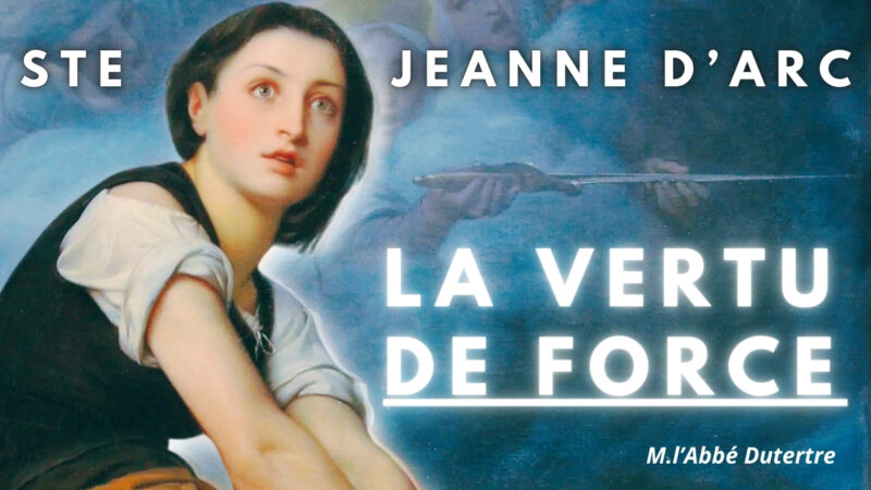Sainte Jeanne d’Arc et la vertu de force : une réponse chrétienne à la pusillanimité moderne