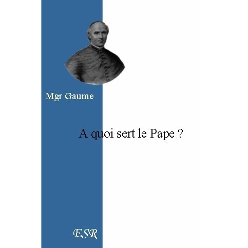 A Quoi Sert le Pape ? Mgr Gaume | Essai Catholique | Rôle du Pape