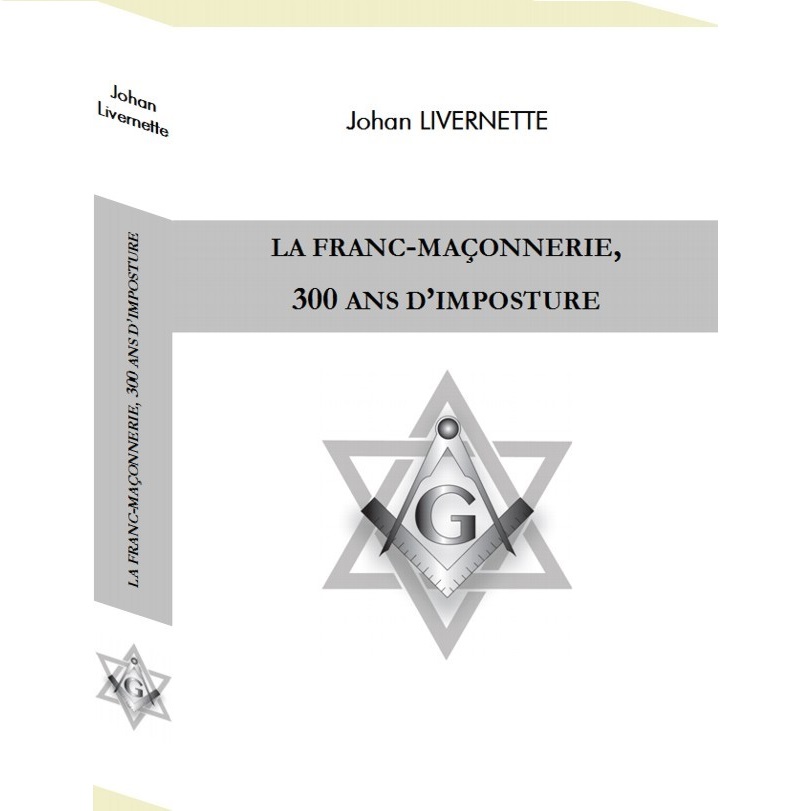 La franc-maçonnerie, 300 ans d’imposture - Johan Livernette