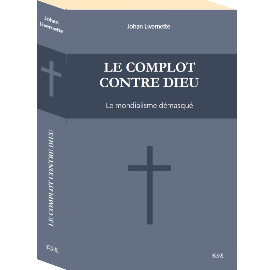 Le complot contre Dieu, le mondialisme démasqué - Johan Livernette